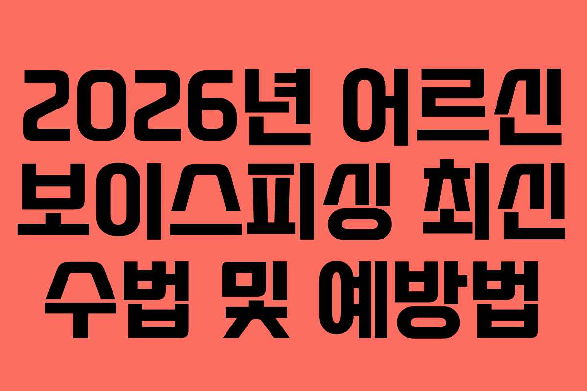2026년 어르신 보이스피싱 최신 수법 및 예방법