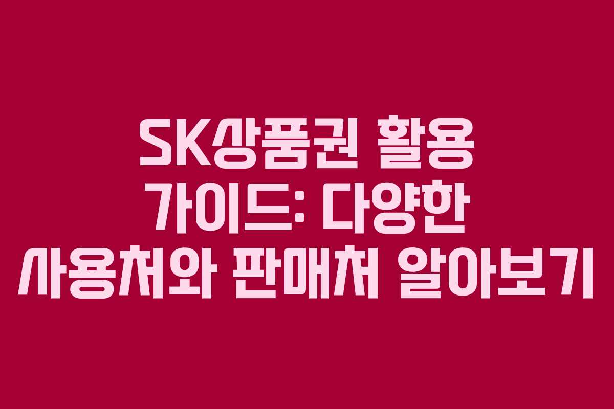 SK상품권 활용 가이드: 다양한 사용처와 판매처 알아보기