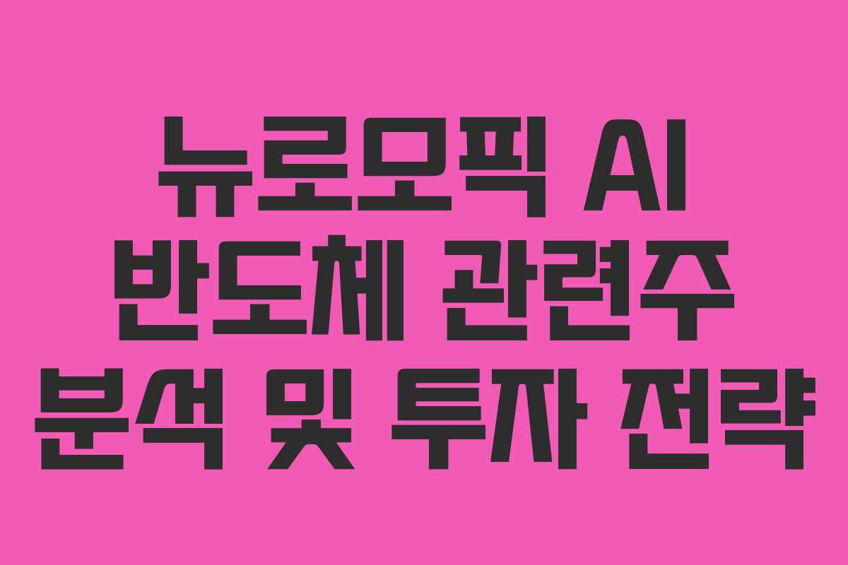 뉴로모픽 AI 반도체 관련주 분석 및 투자 전략