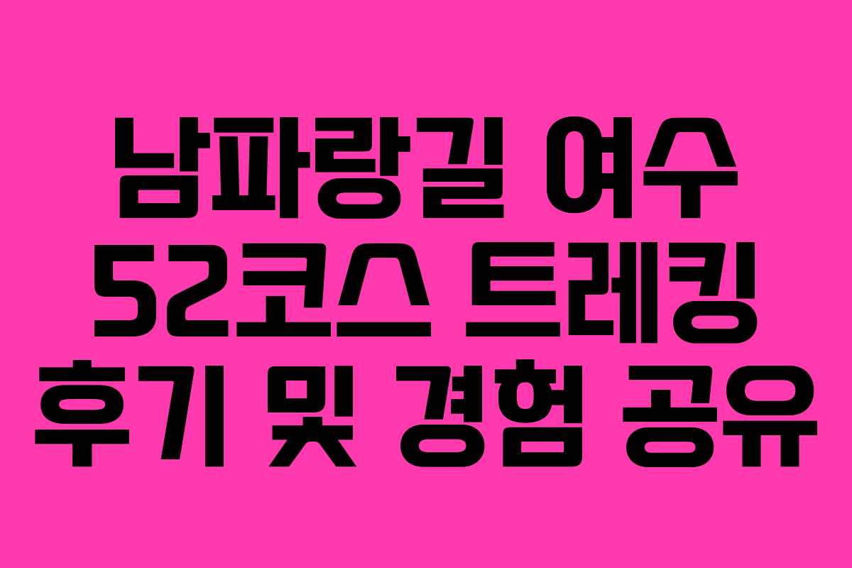 남파랑길 여수 52코스 트레킹 후기 및 경험 공유