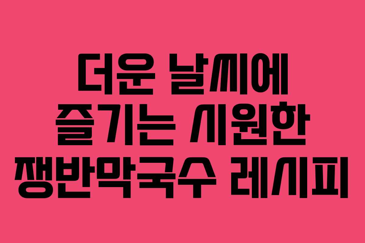 더운 날씨에 즐기는 시원한 쟁반막국수 레시피