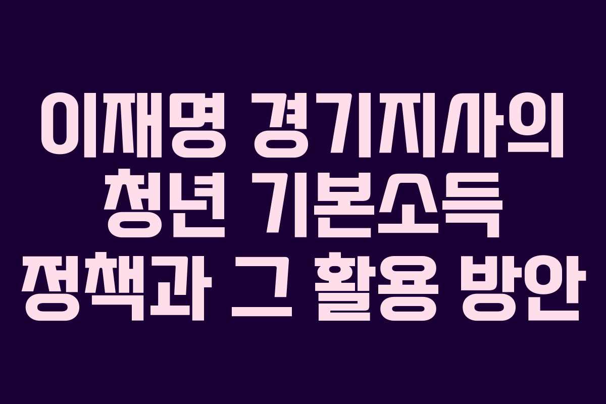 이재명 경기지사의 청년 기본소득 정책과 그 활용 방안