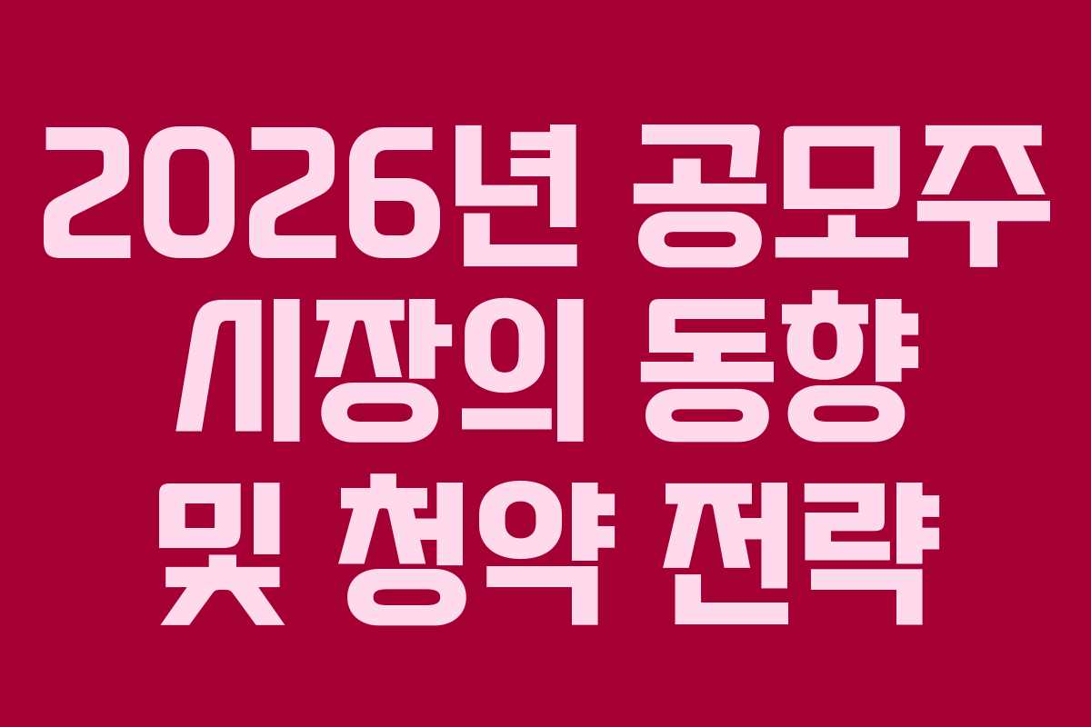 2026년 공모주 시장의 동향 및 청약 전략