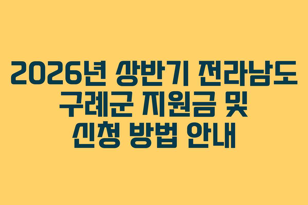 2026년 상반기 전라남도 구례군 지원금 및 신청 방법 안내