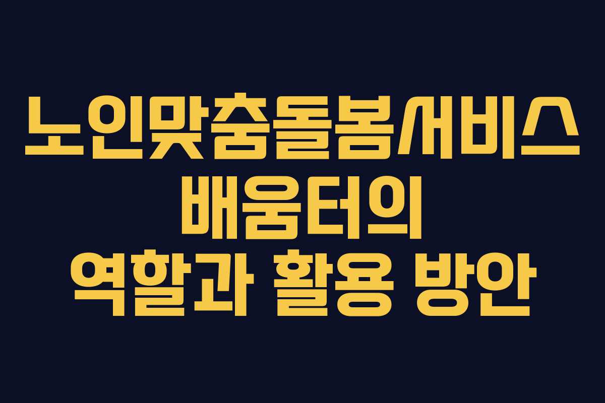 노인맞춤돌봄서비스 배움터의 역할과 활용 방안