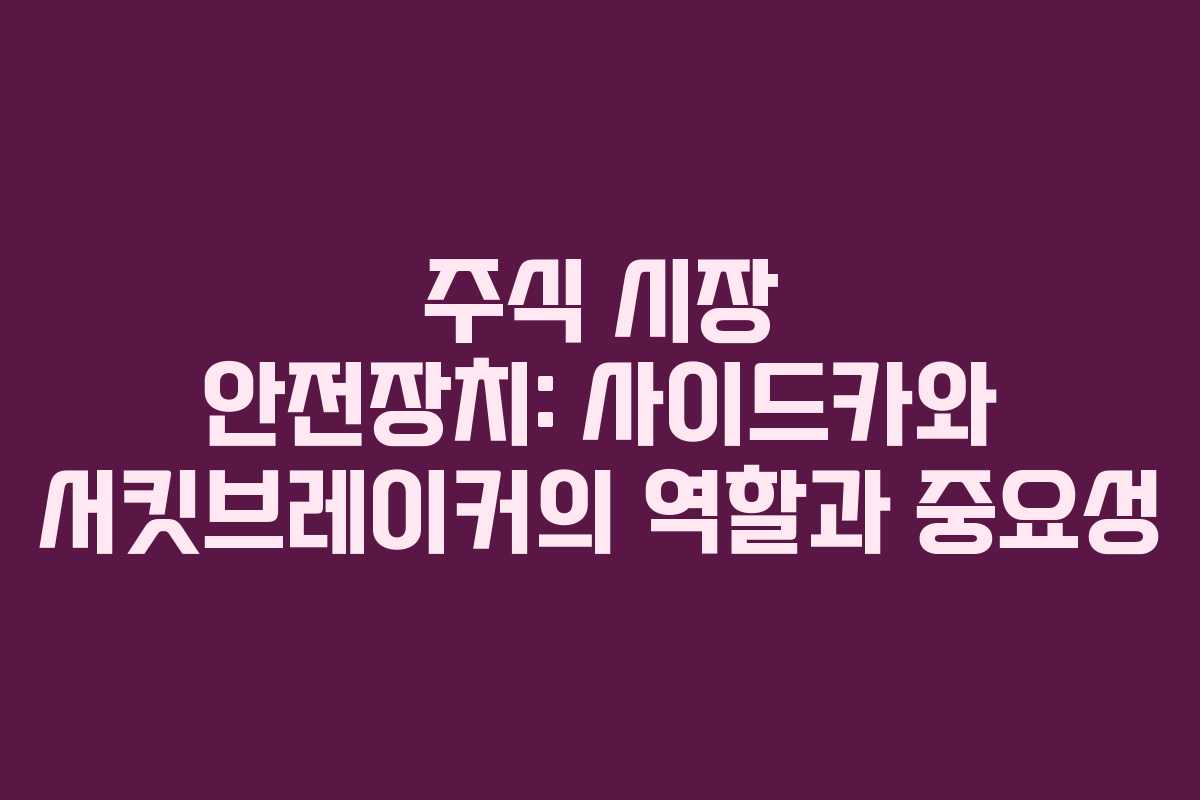주식 시장 안전장치: 사이드카와 서킷브레이커의 역할과 중요성