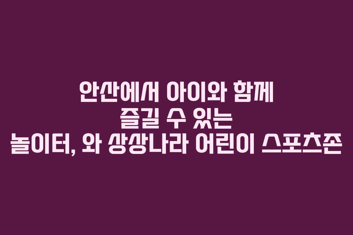 안산에서 아이와 함께 즐길 수 있는 놀이터, 와 상상나라 어린이 스포츠존