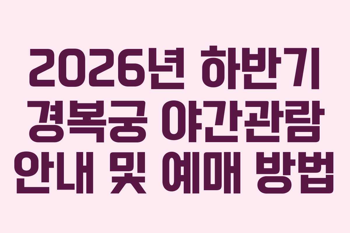 2026년 하반기 경복궁 야간관람 안내 및 예매 방법