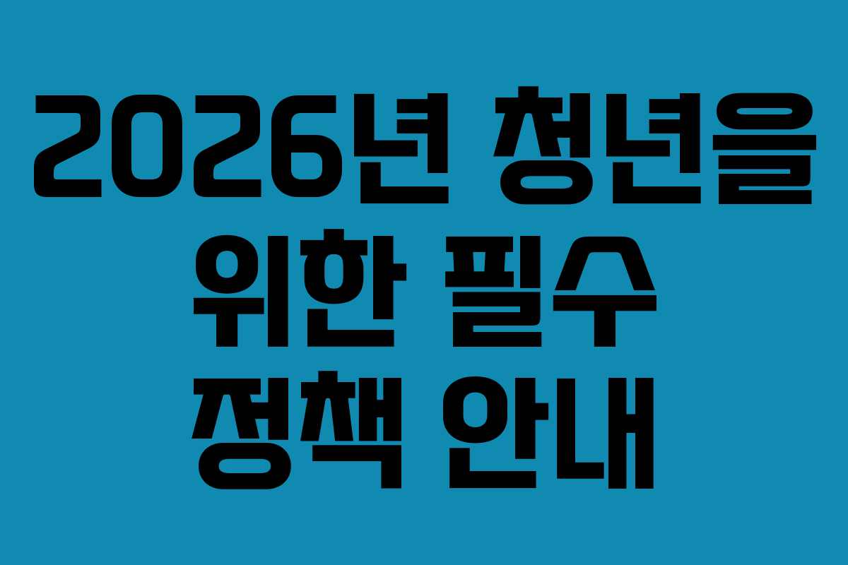 2026년 청년을 위한 필수 정책 안내