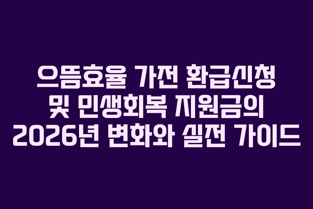 으뜸효율 가전 환급신청 및 민생회복 지원금의 2026년 변화와 실전 가이드