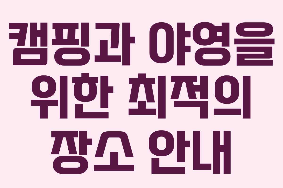 캠핑과 야영을 위한 최적의 장소 안내