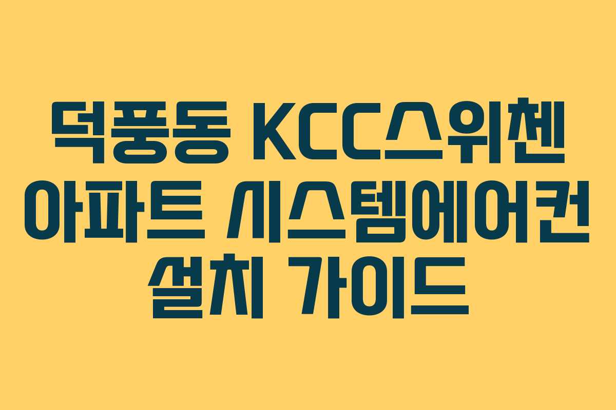 덕풍동 KCC스위첸 아파트 시스템에어컨 설치 가이드