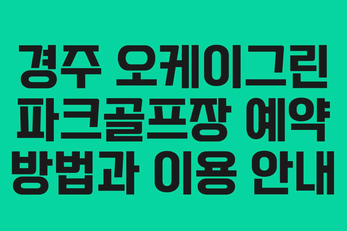 경주 오케이그린 파크골프장 예약 방법과 이용 안내