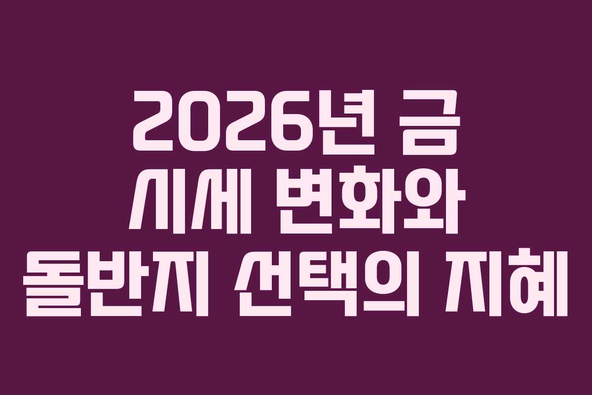 2026년 금 시세 변화와 돌반지 선택의 지혜