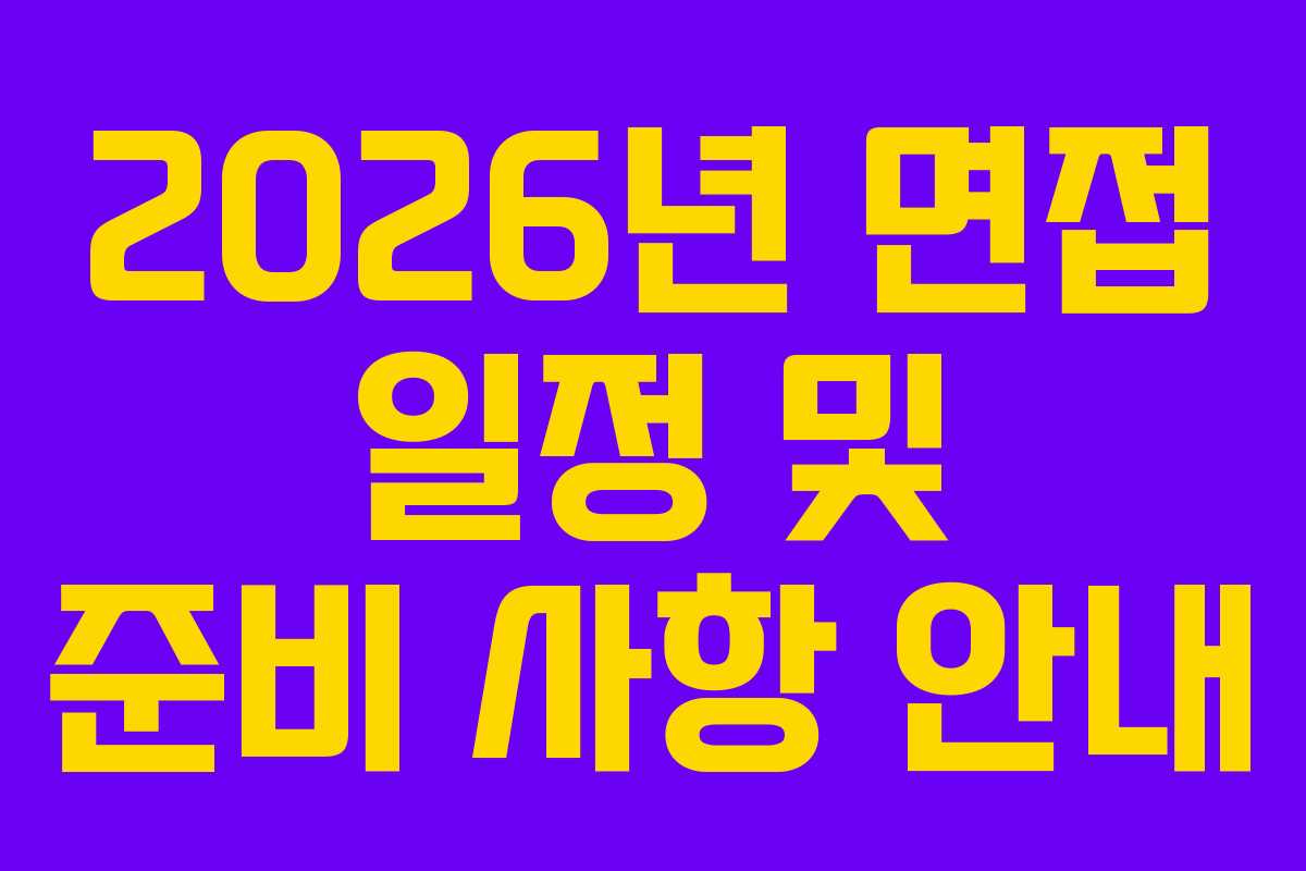 2026년 면접 일정 및 준비 사항 안내