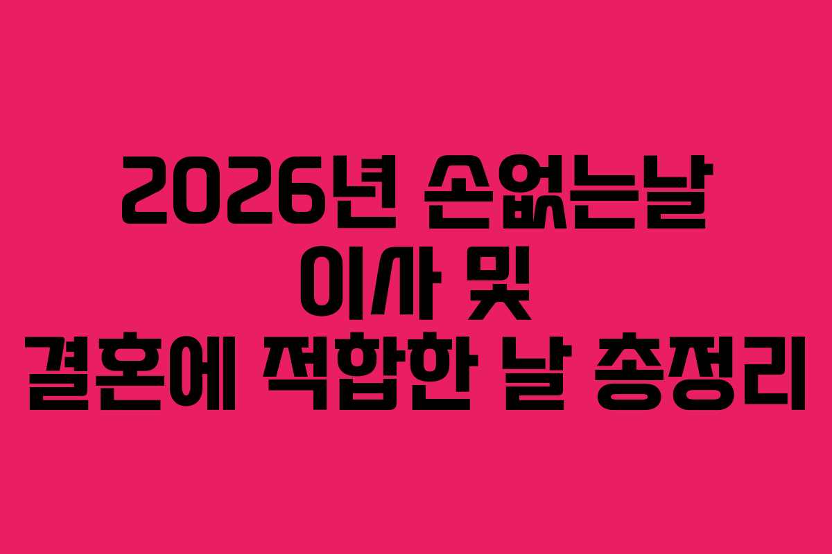 2026년 손없는날 이사 및 결혼에 적합한 날 총정리