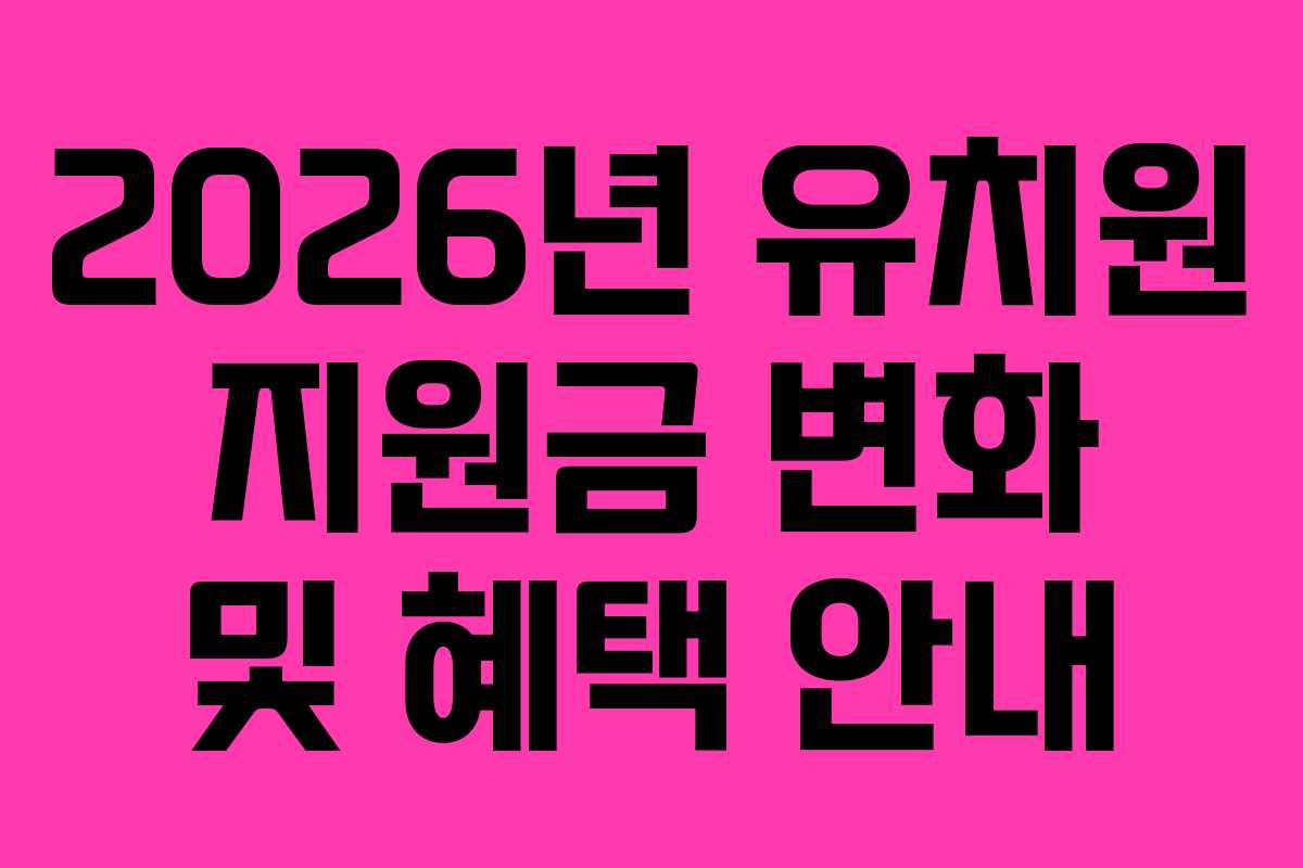 2026년 유치원 지원금 변화 및 혜택 안내
