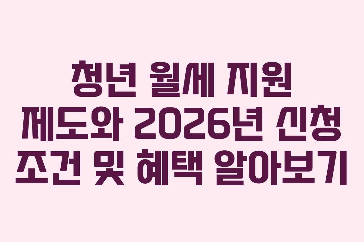 청년 월세 지원 제도와 2026년 신청 조건 및 혜택 알아보기