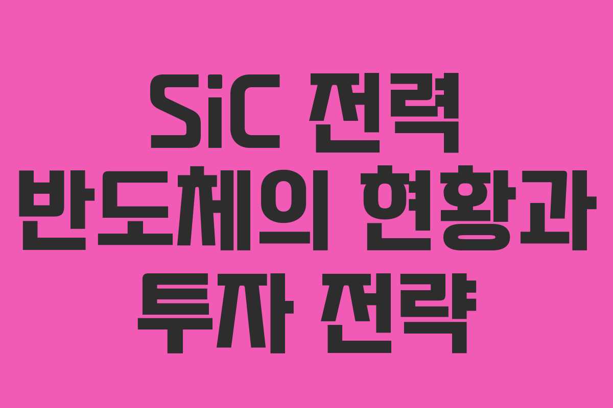 SiC 전력 반도체의 현황과 투자 전략
