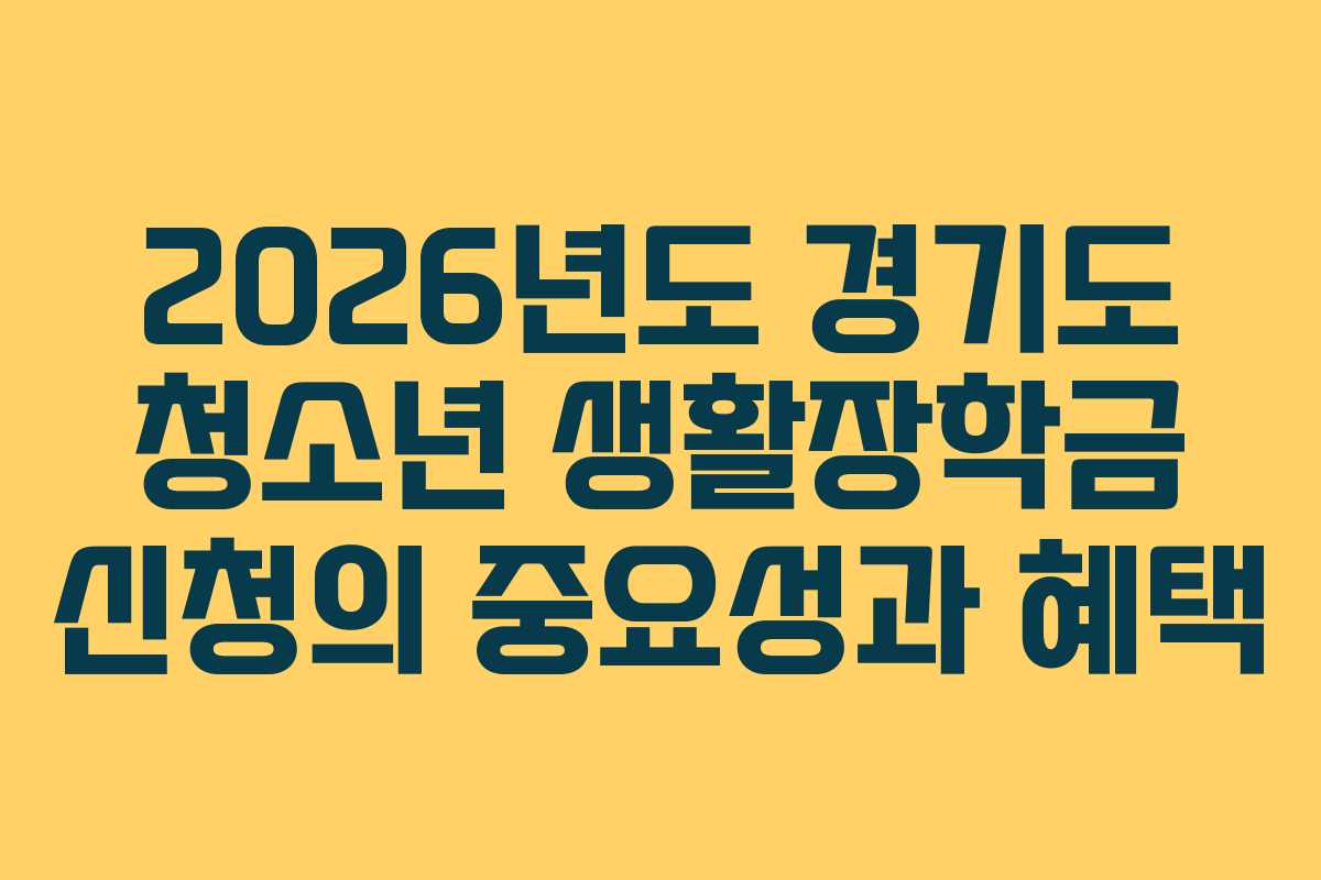 2026년도 경기도 청소년 생활장학금 신청의 중요성과 혜택