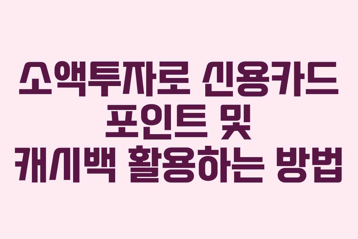 소액투자로 신용카드 포인트 및 캐시백 활용하는 방법