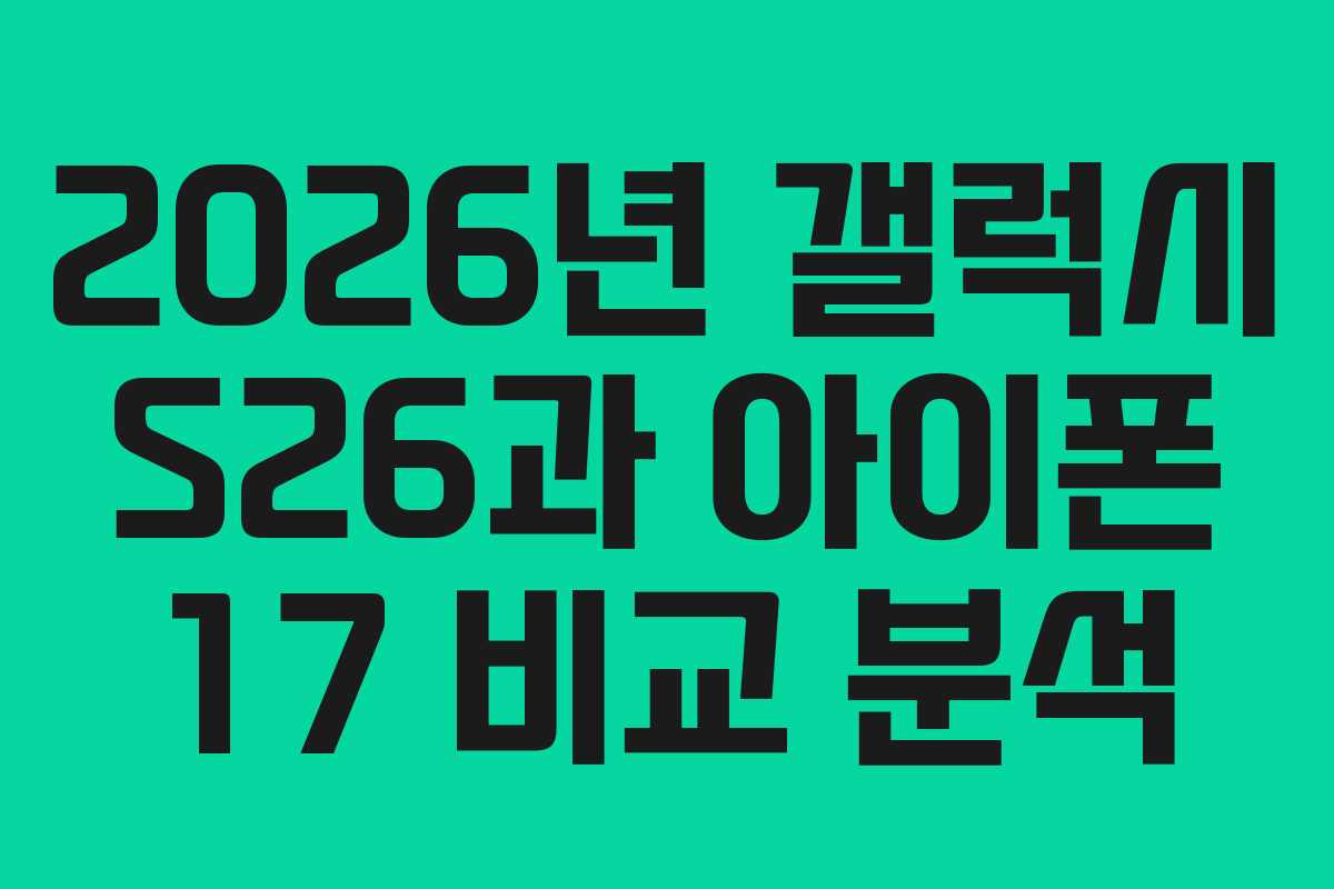 2026년 갤럭시 S26과 아이폰 17 비교 분석