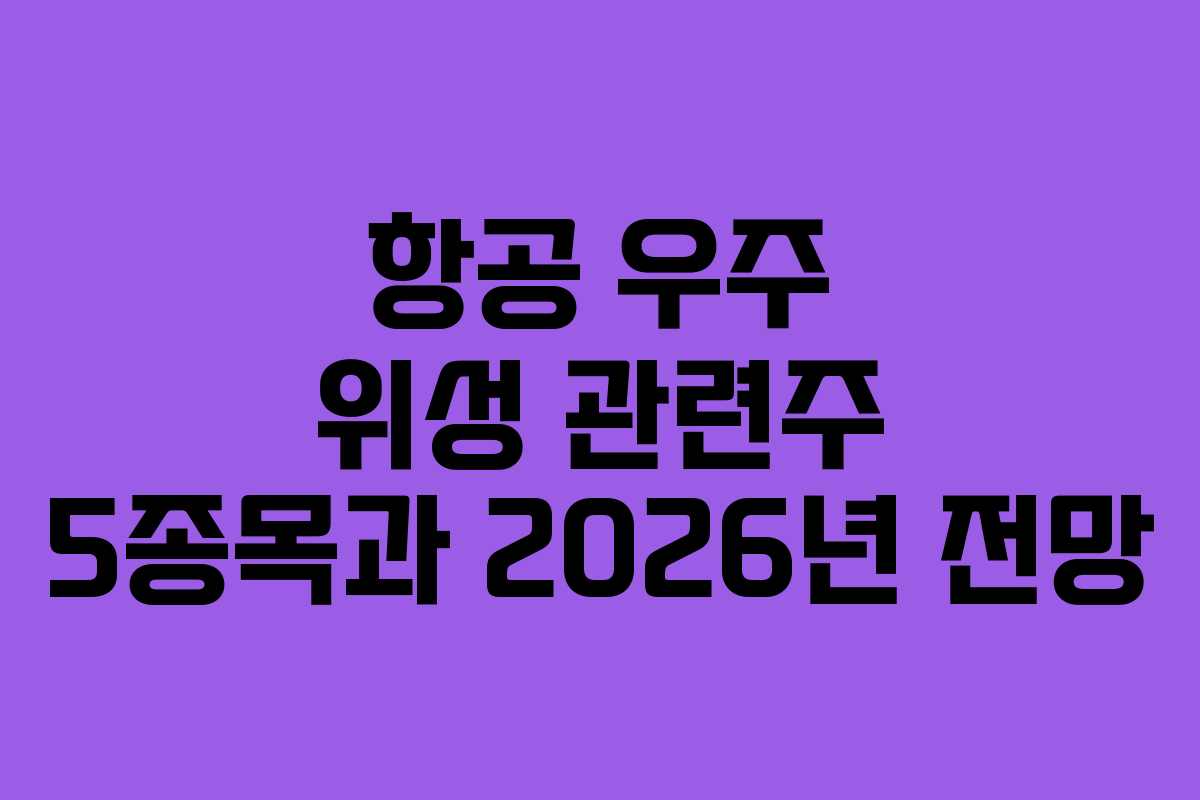 항공 우주 위성 관련주 5종목과 2026년 전망