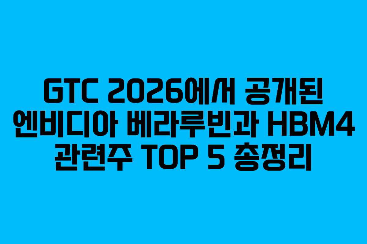 GTC 2026에서 공개된 엔비디아 베라루빈과 HBM4 관련주 TOP 5 총정리