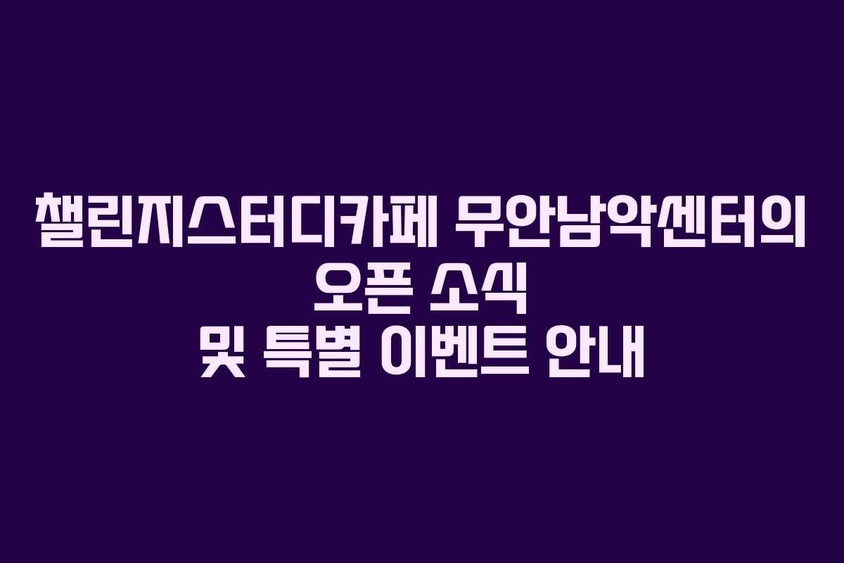 챌린지스터디카페 무안남악센터의 오픈 소식 및 특별 이벤트 안내
