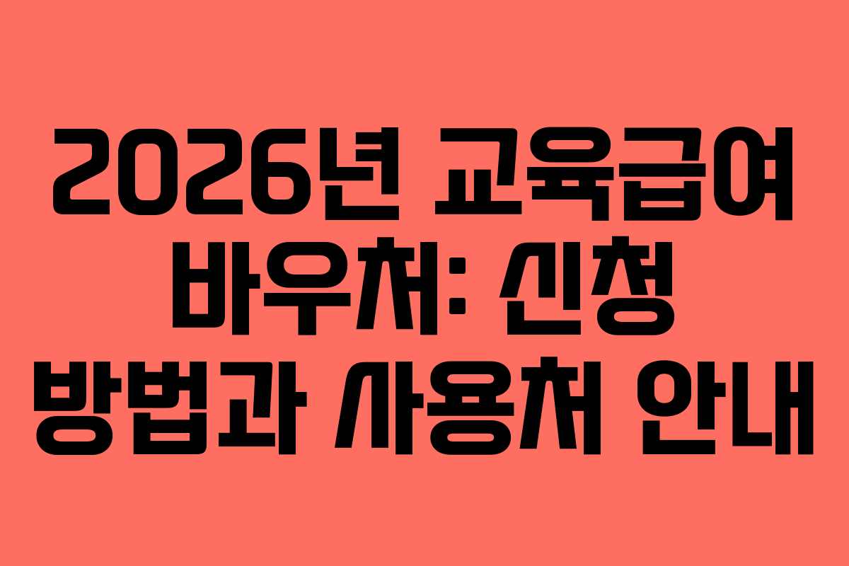 2026년 교육급여 바우처: 신청 방법과 사용처 안내