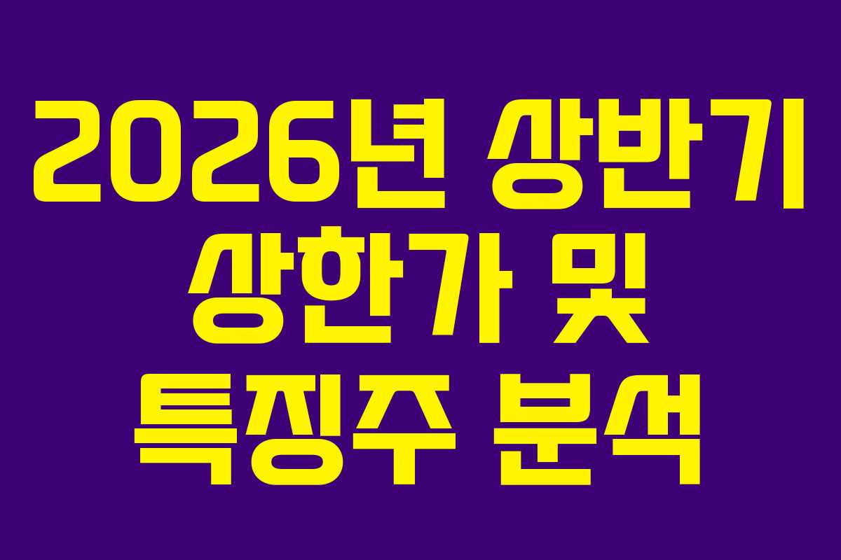 2026년 상반기 상한가 및 특징주 분석