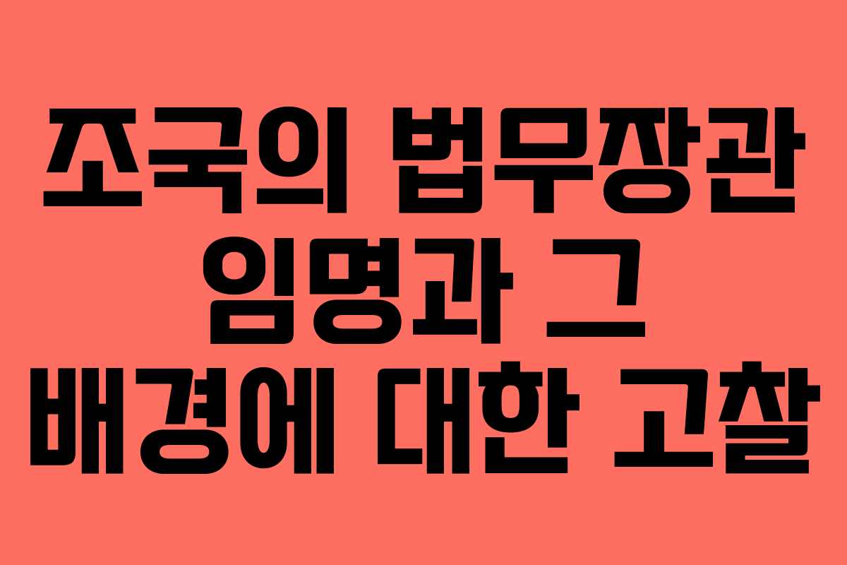 조국의 법무장관 임명과 그 배경에 대한 고찰