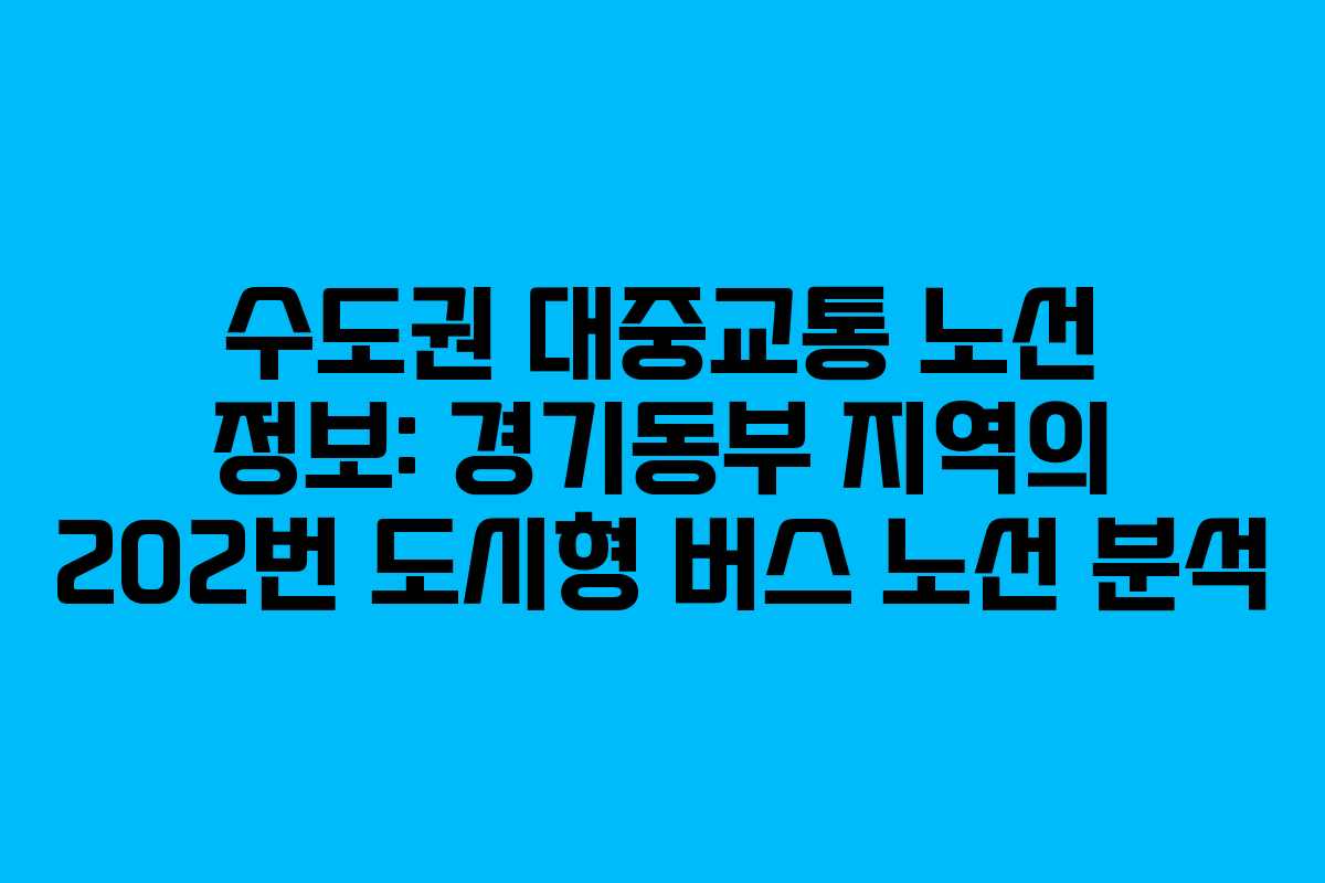 수도권 대중교통 노선 정보: 경기동부 지역의 202번 도시형 버스 노선 분석