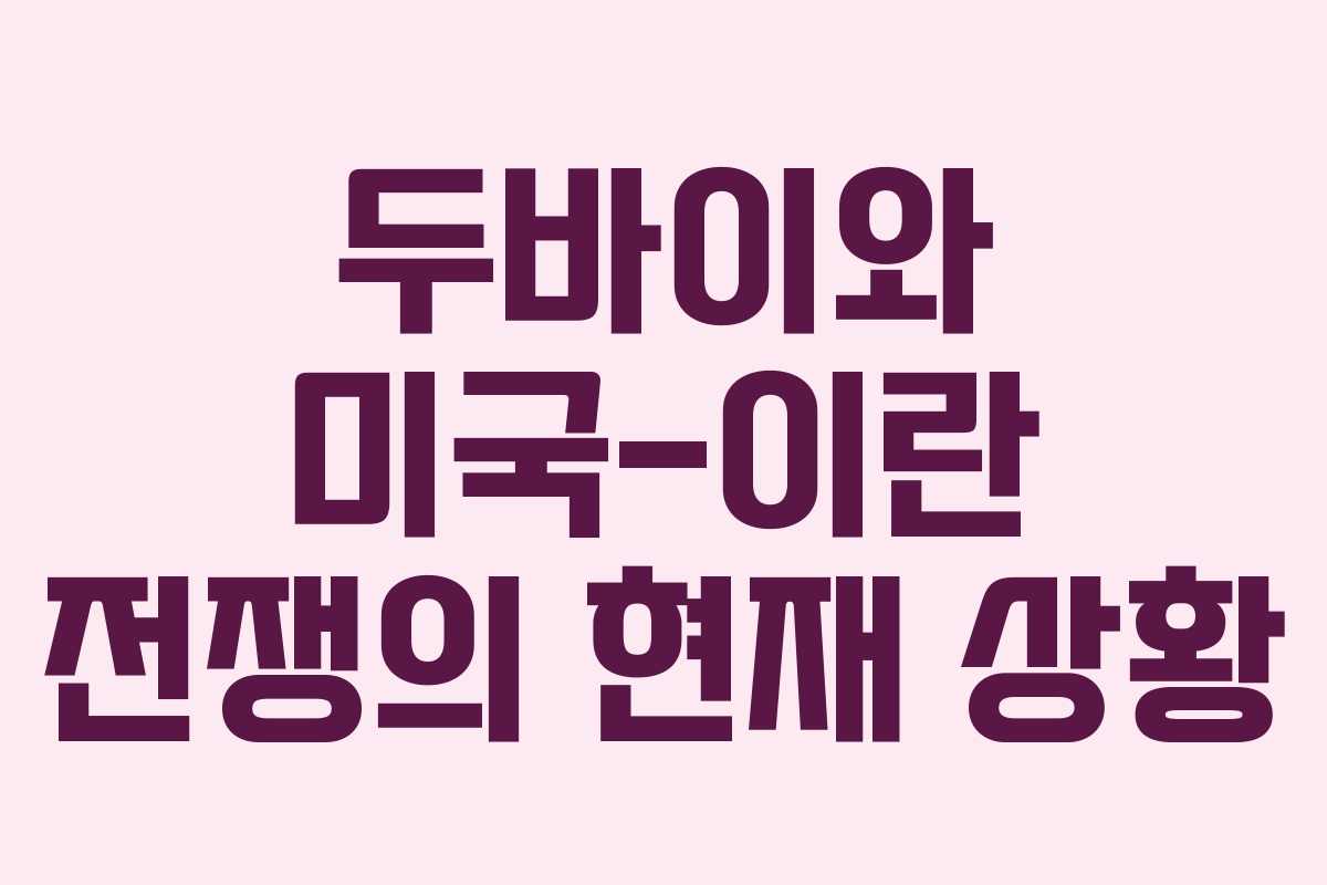 두바이와 미국-이란 전쟁의 현재 상황