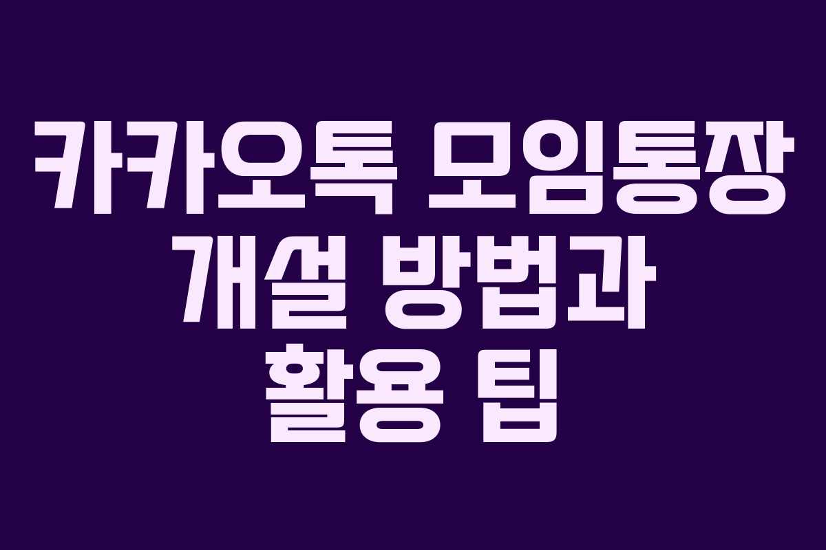 카카오톡 모임통장 개설 방법과 활용 팁