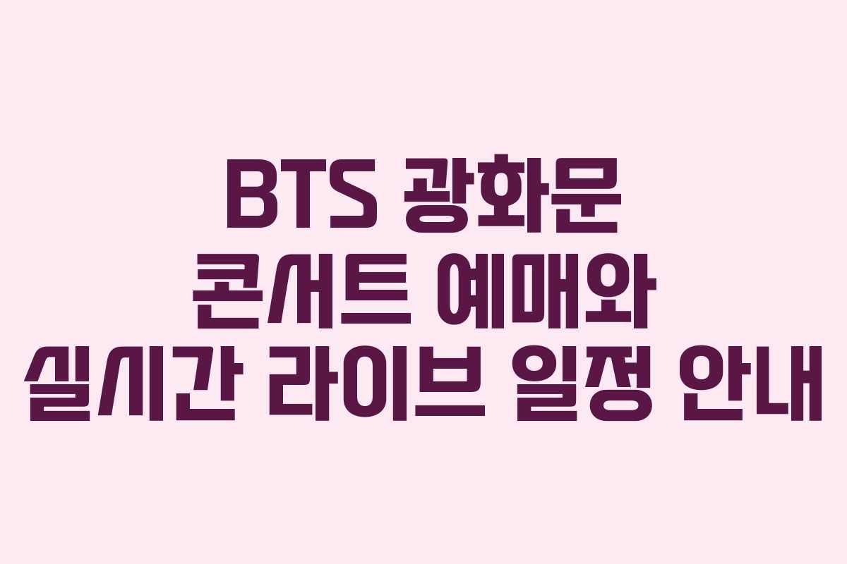 BTS 광화문 콘서트 예매와 실시간 라이브 일정 안내