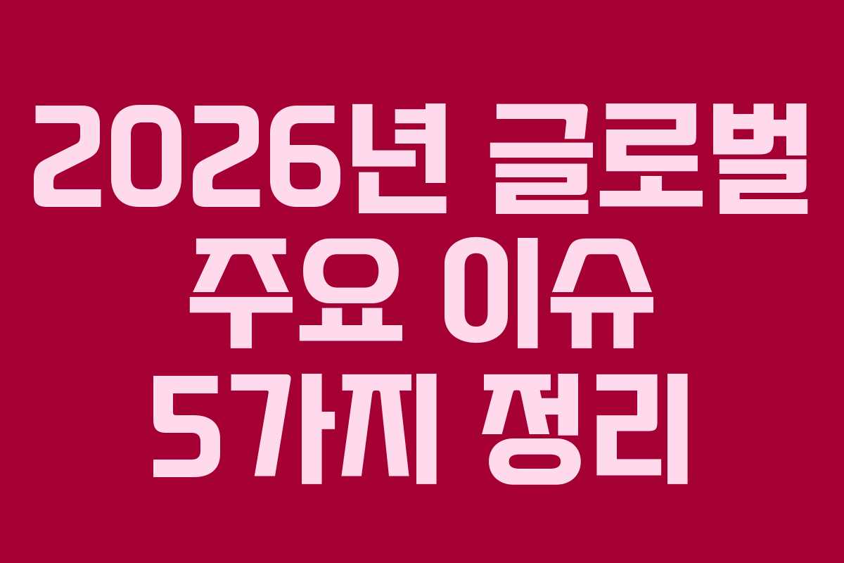 2026년 글로벌 주요 이슈 5가지 정리
