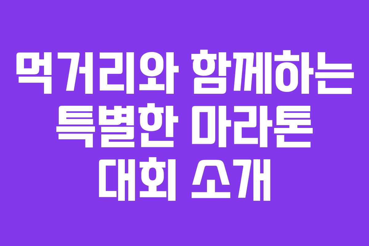 먹거리와 함께하는 특별한 마라톤 대회 소개