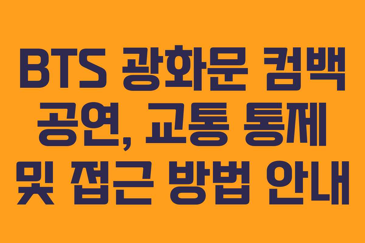 BTS 광화문 컴백 공연, 교통 통제 및 접근 방법 안내