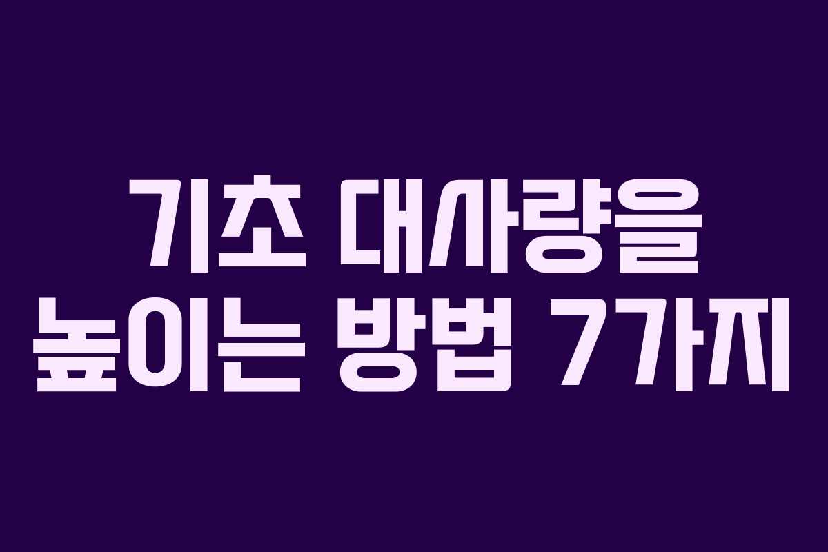 기초 대사량을 높이는 방법 7가지