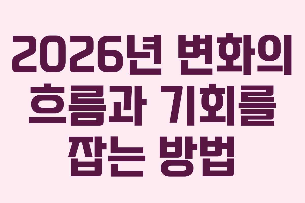 2026년 변화의 흐름과 기회를 잡는 방법