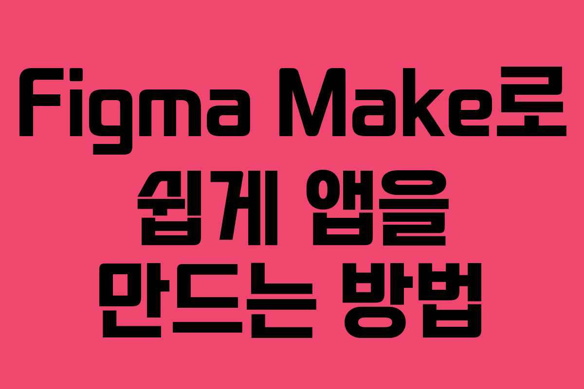 Figma Make로 쉽게 앱을 만드는 방법