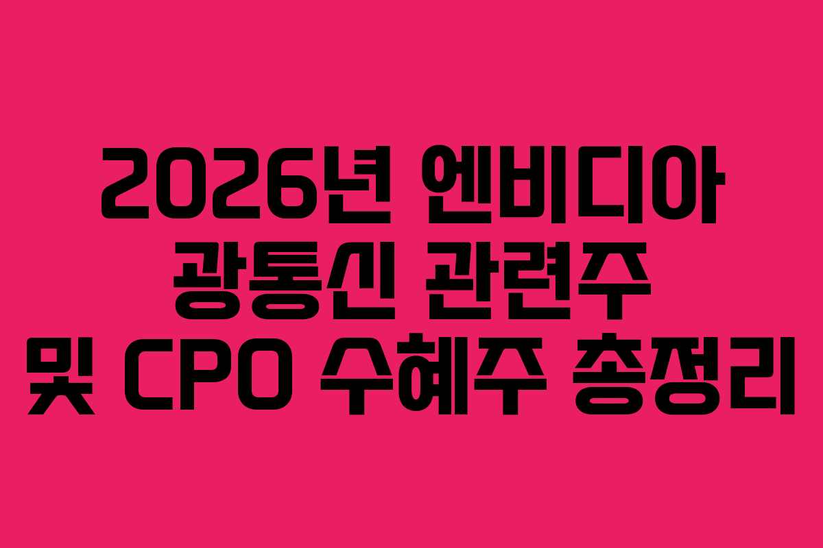 2026년 엔비디아 광통신 관련주 및 CPO 수혜주 총정리
