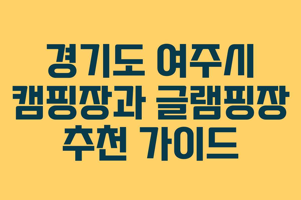 경기도 여주시 캠핑장과 글램핑장 추천 가이드