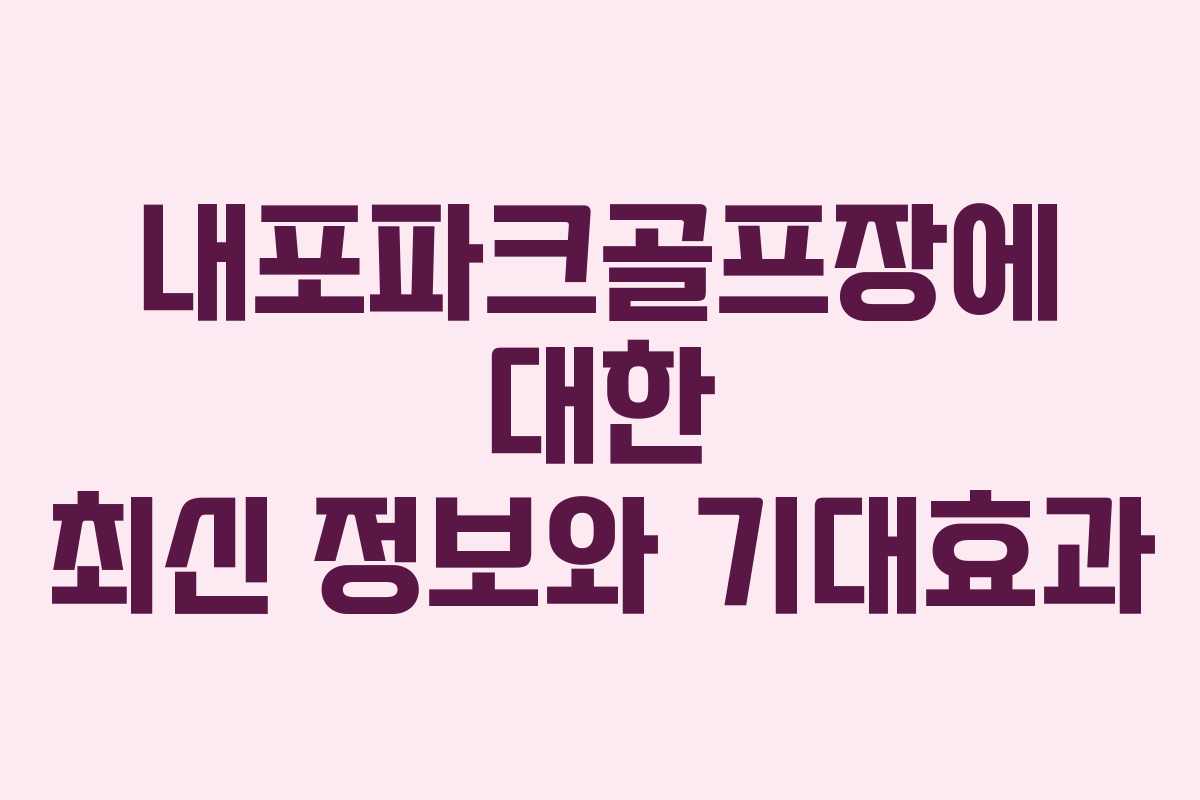 내포파크골프장에 대한 최신 정보와 기대효과