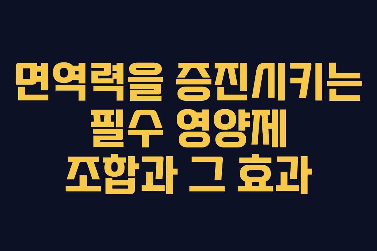 면역력을 증진시키는 필수 영양제 조합과 그 효과