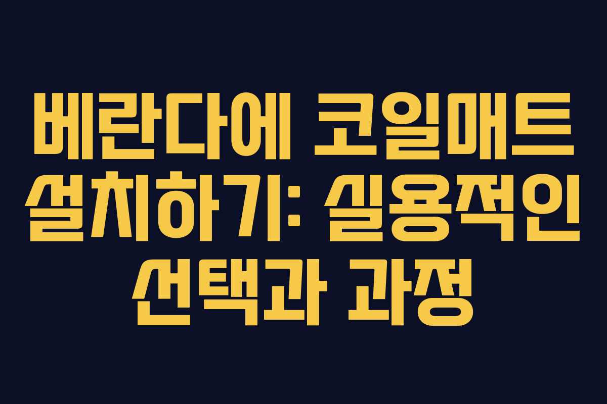 베란다에 코일매트 설치하기: 실용적인 선택과 과정