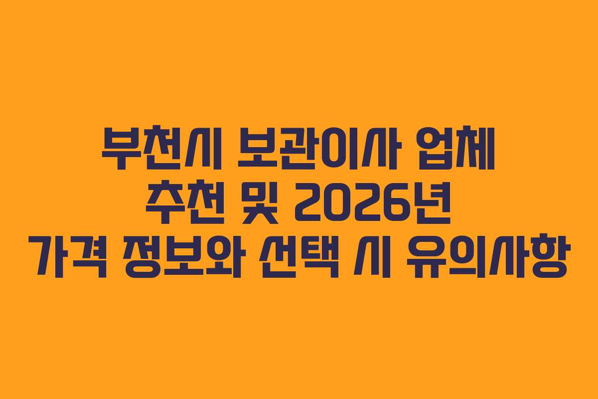부천시 보관이사 업체 추천 및 2026년 가격 정보와 선택 시 유의사항