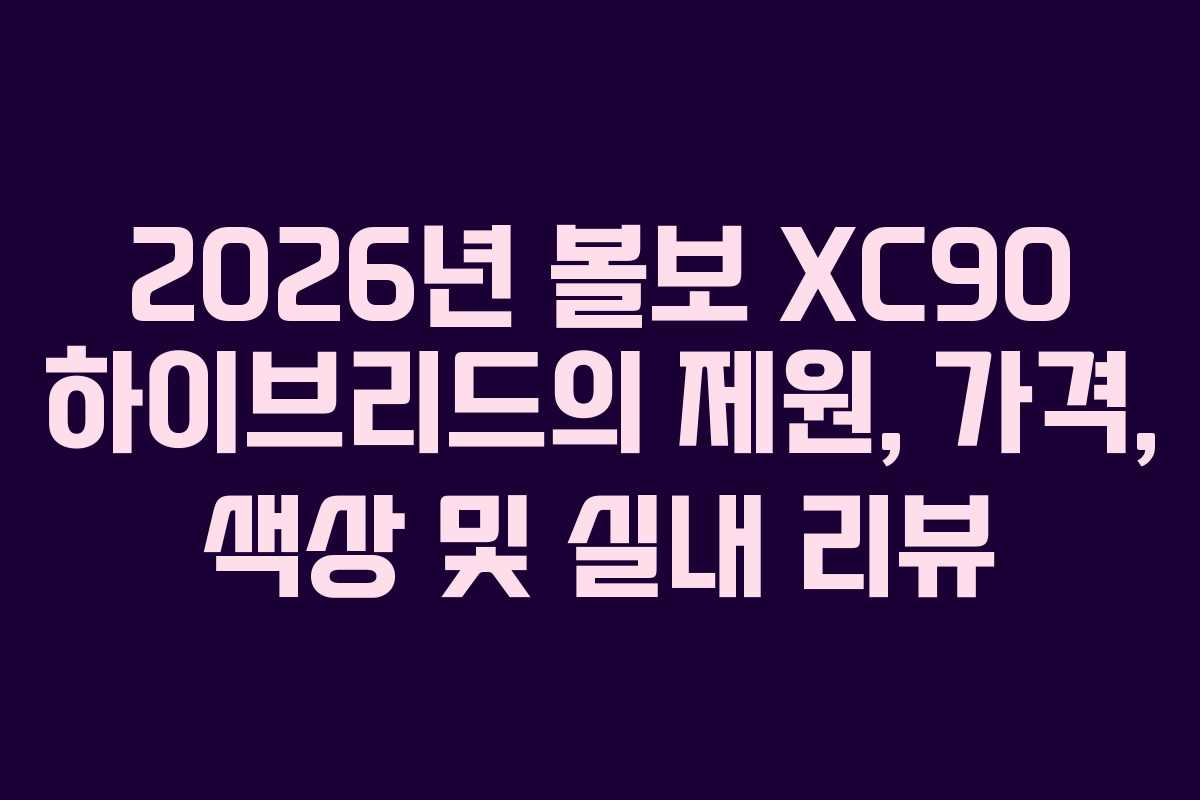 2026년 볼보 XC90 하이브리드의 제원, 가격, 색상 및 실내 리뷰