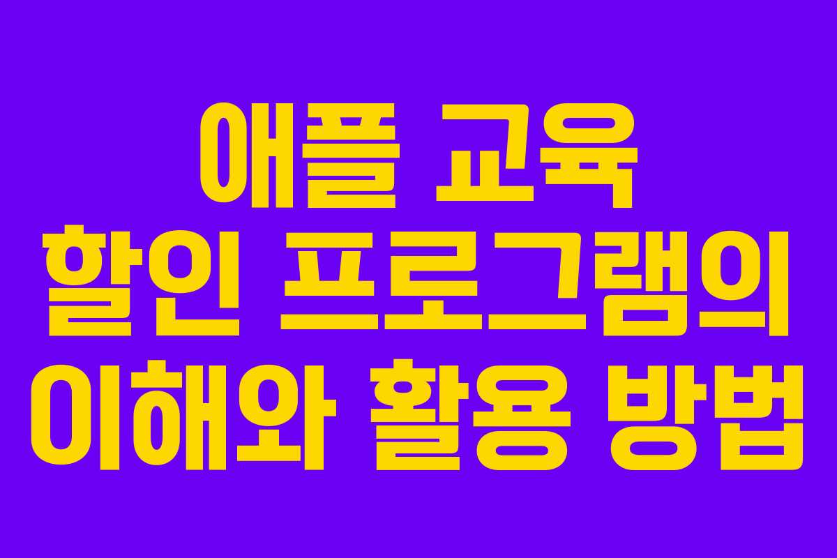 애플 교육 할인 프로그램의 이해와 활용 방법